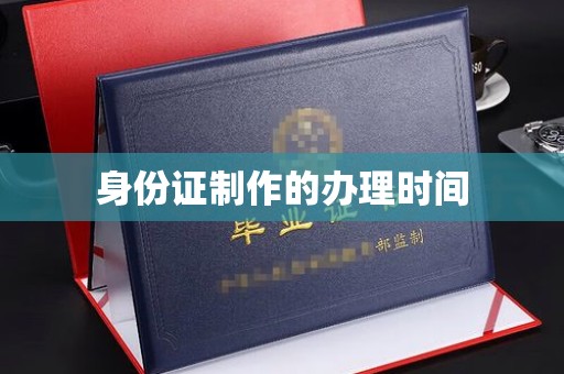 城口身份证制作的办理时间
