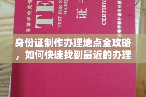 城口身份证制作办理地点全攻略，如何快速找到最近的办理点