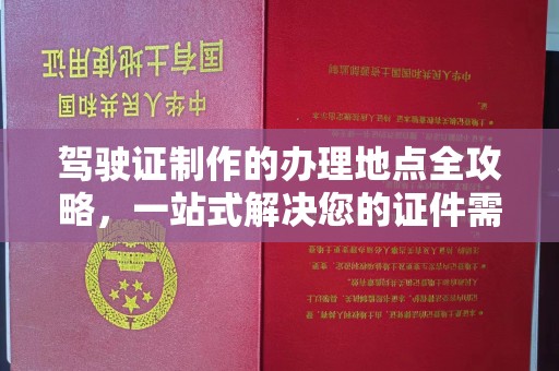 城口驾驶证制作的办理地点全攻略，一站式解决您的证件需求