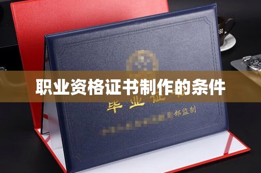 城口职业资格证书制作的条件