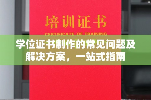 城口学位证书制作的常见问题及解决方案，一站式指南