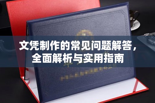 城口文凭制作的常见问题解答，全面解析与实用指南